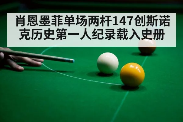 肖恩墨菲单场两杆147创斯诺克历史第一人纪录载入史册